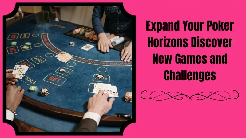 Expand Your Poker Horizons Discover New Games and Challenges