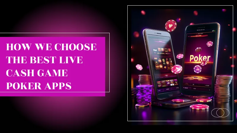 How We Choose the Best Live Cash Game Poker Apps