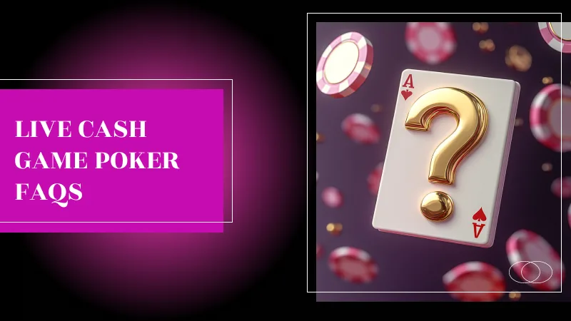 Live Cash Game Poker FAQs